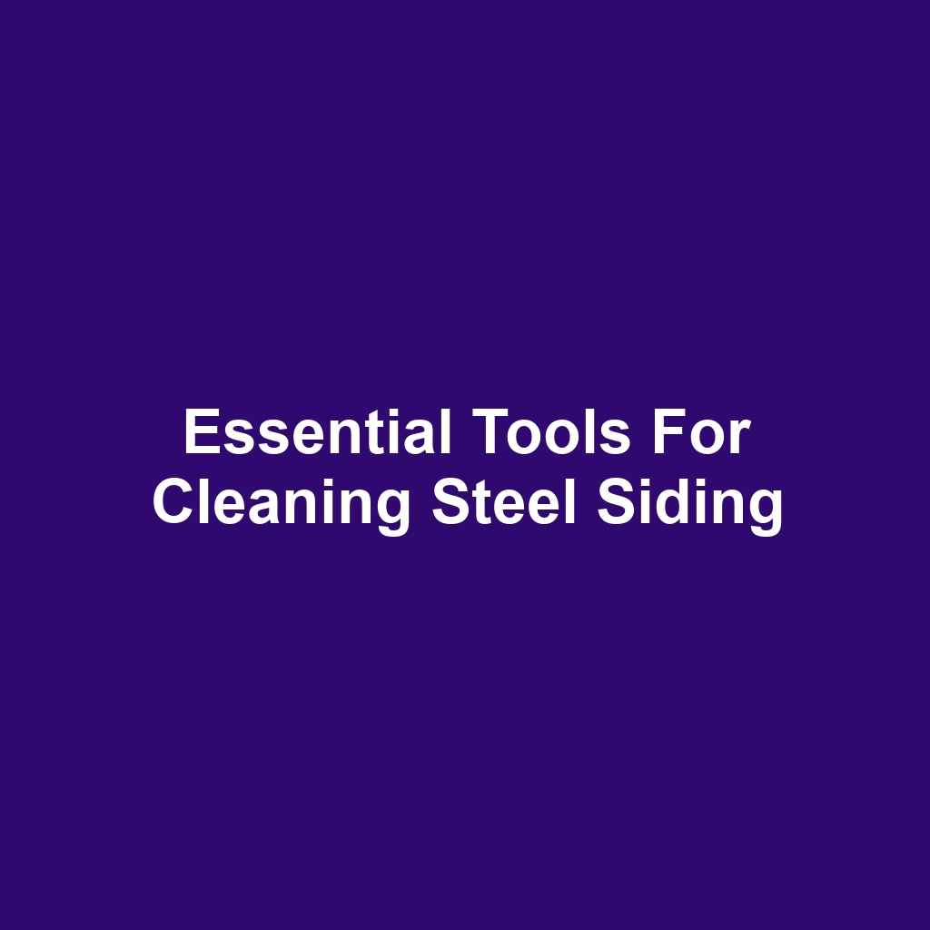 Essential Tools for Cleaning Steel Siding