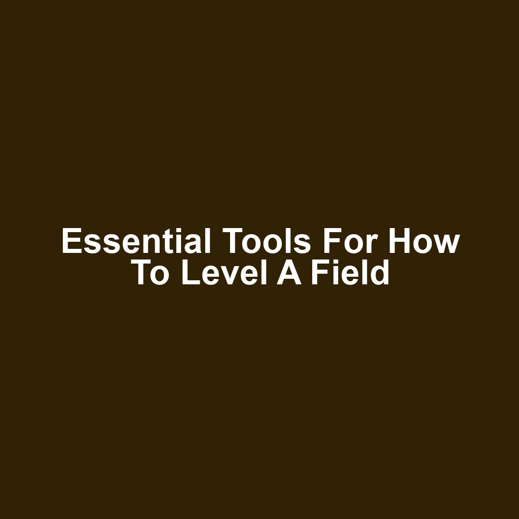 Essential Tools for How to Level a Field