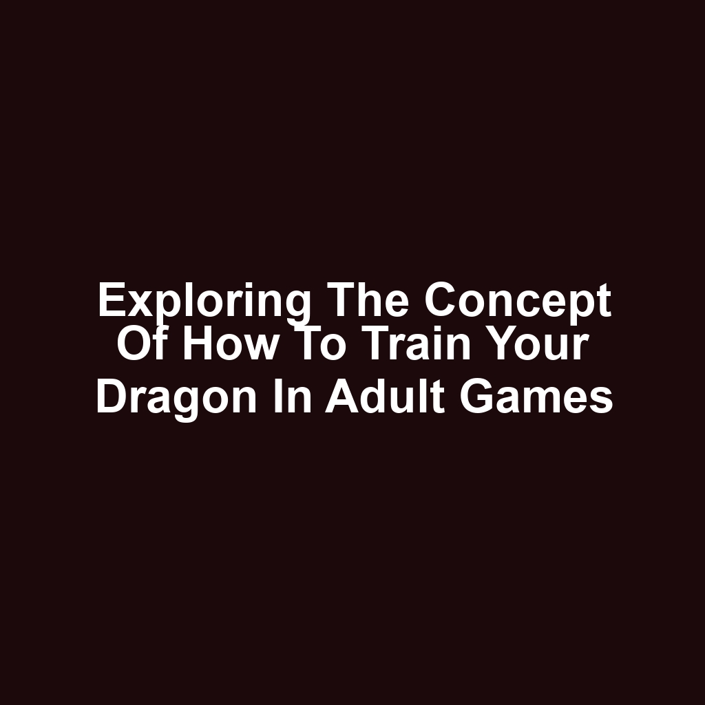 Exploring the Concept of How to Train Your Dragon in Adult Games