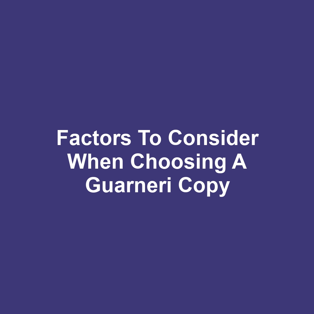 Factors to Consider When Choosing a Guarneri Copy