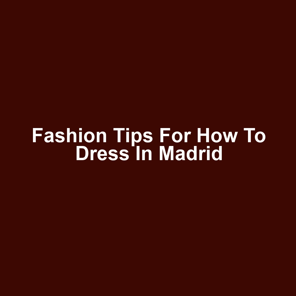 Fashion Tips for How to Dress in Madrid