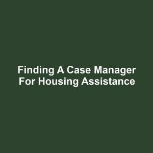 Finding a Case Manager for Housing Assistance