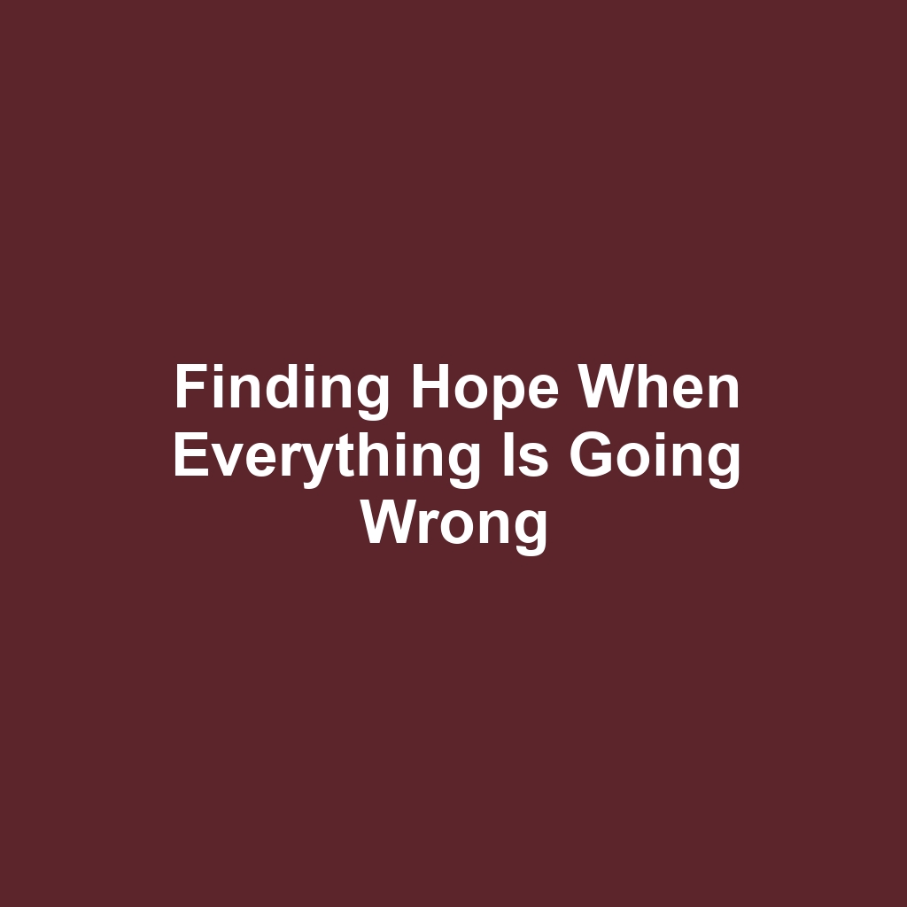 Finding hope when everything is going wrong