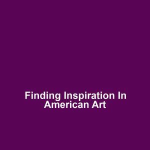 Finding Inspiration in American Art