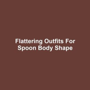 Flattering Outfits for Spoon Body Shape