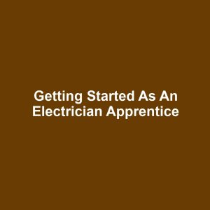 Getting Started as an Electrician Apprentice