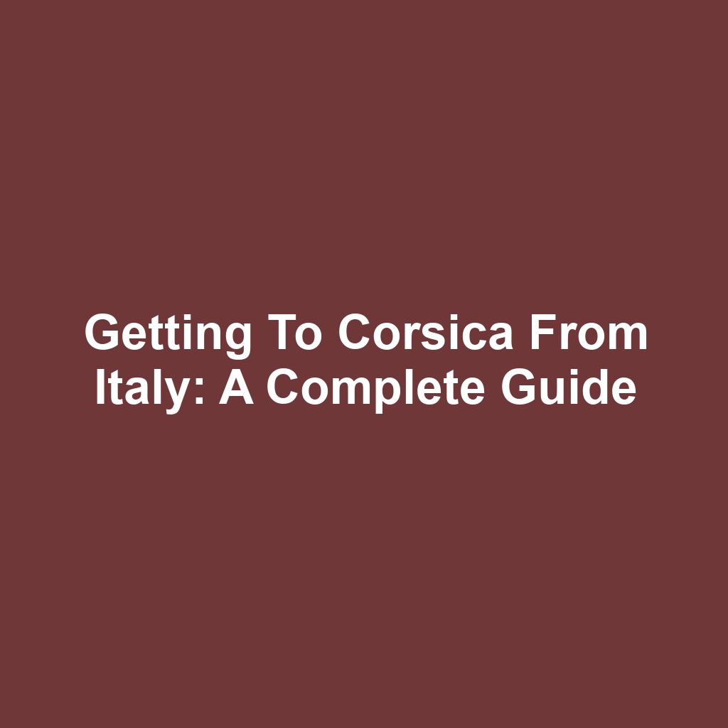 Getting to corsica from italy: a complete guide