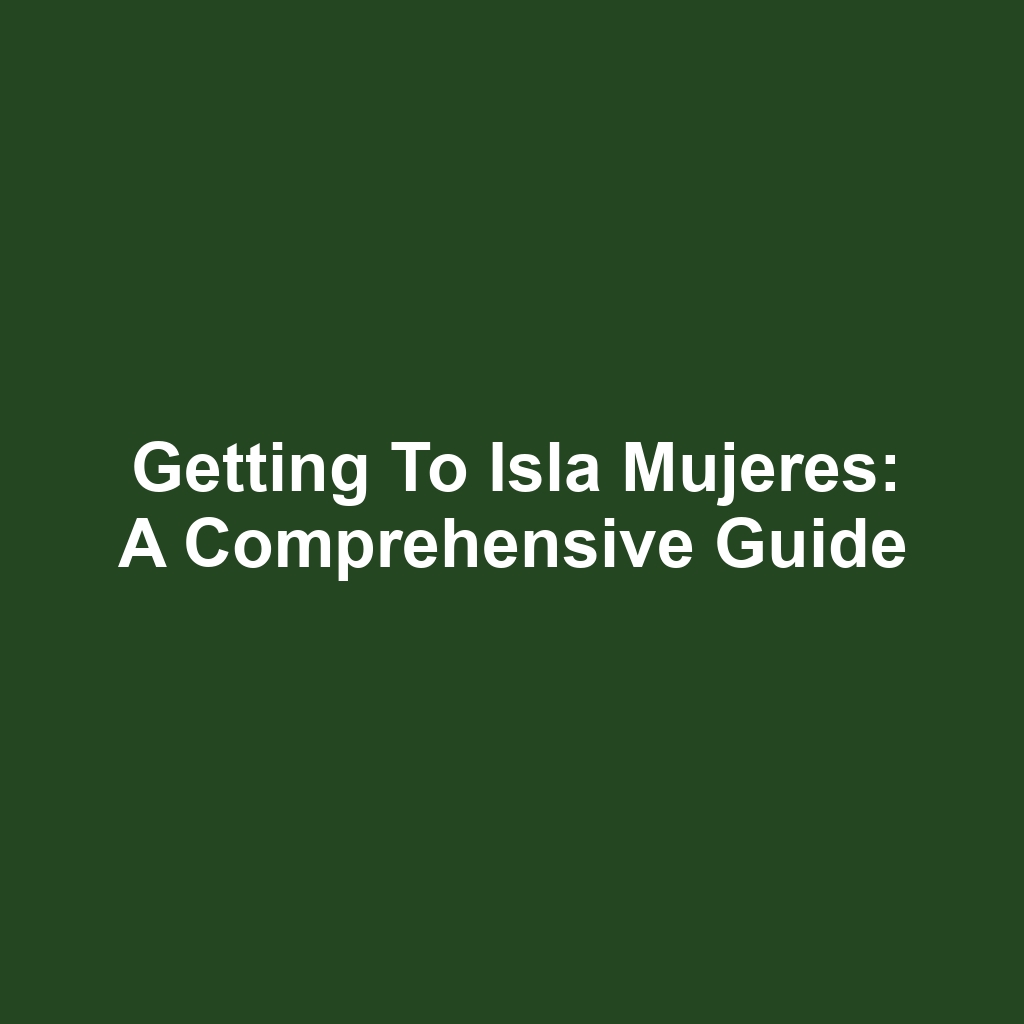 Getting to Isla Mujeres: A Comprehensive Guide