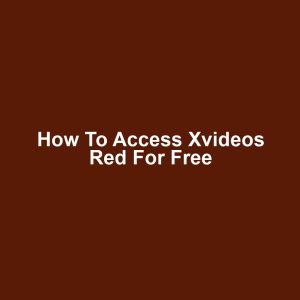 How to Access Xvideos Red for Free
