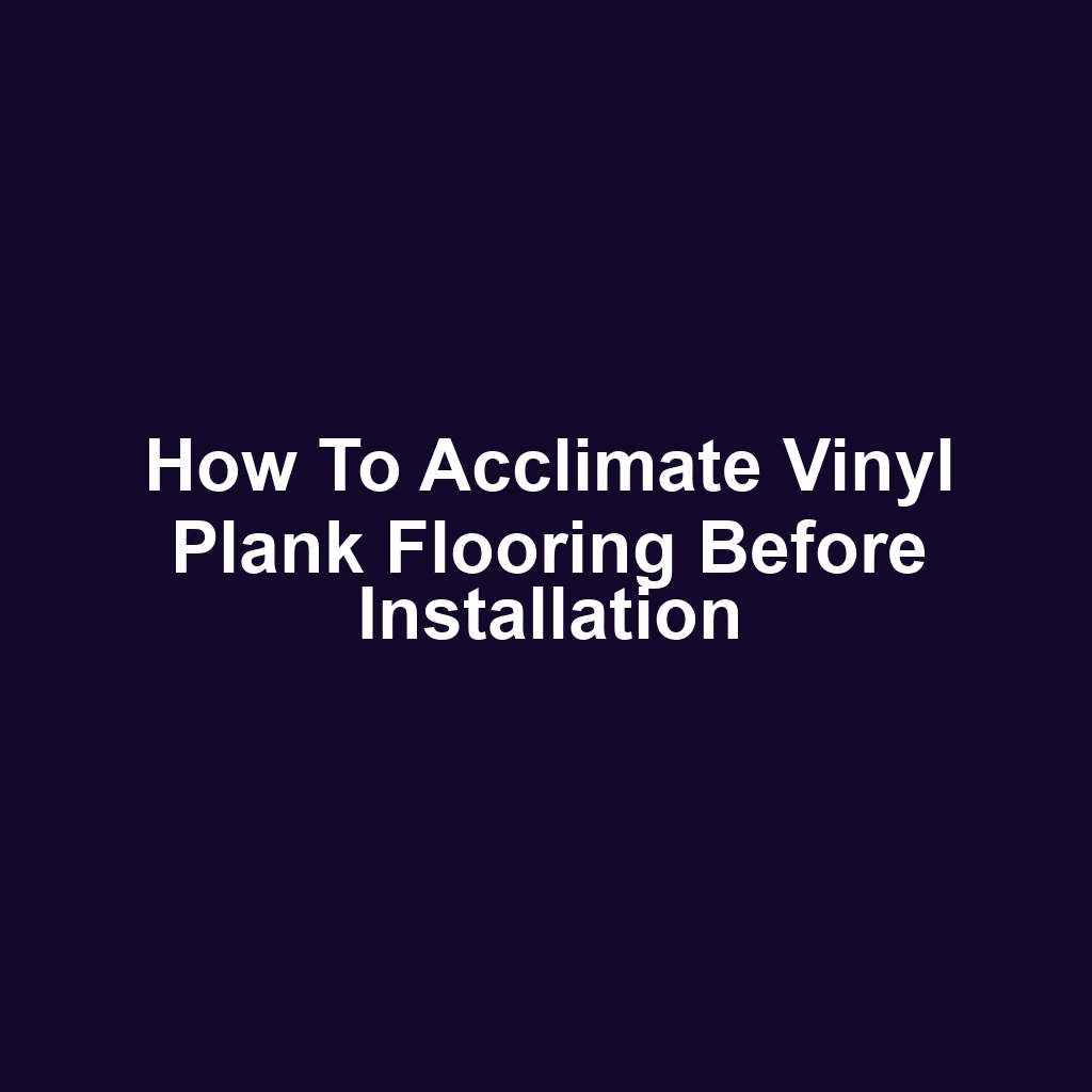 How to Acclimate Vinyl Plank Flooring Before Installation