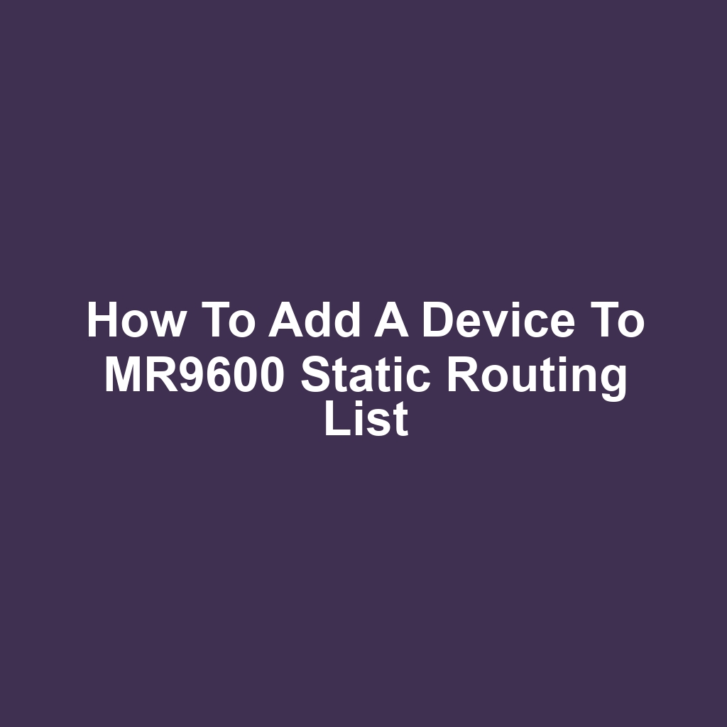 How to Add a Device to MR9600 Static Routing List