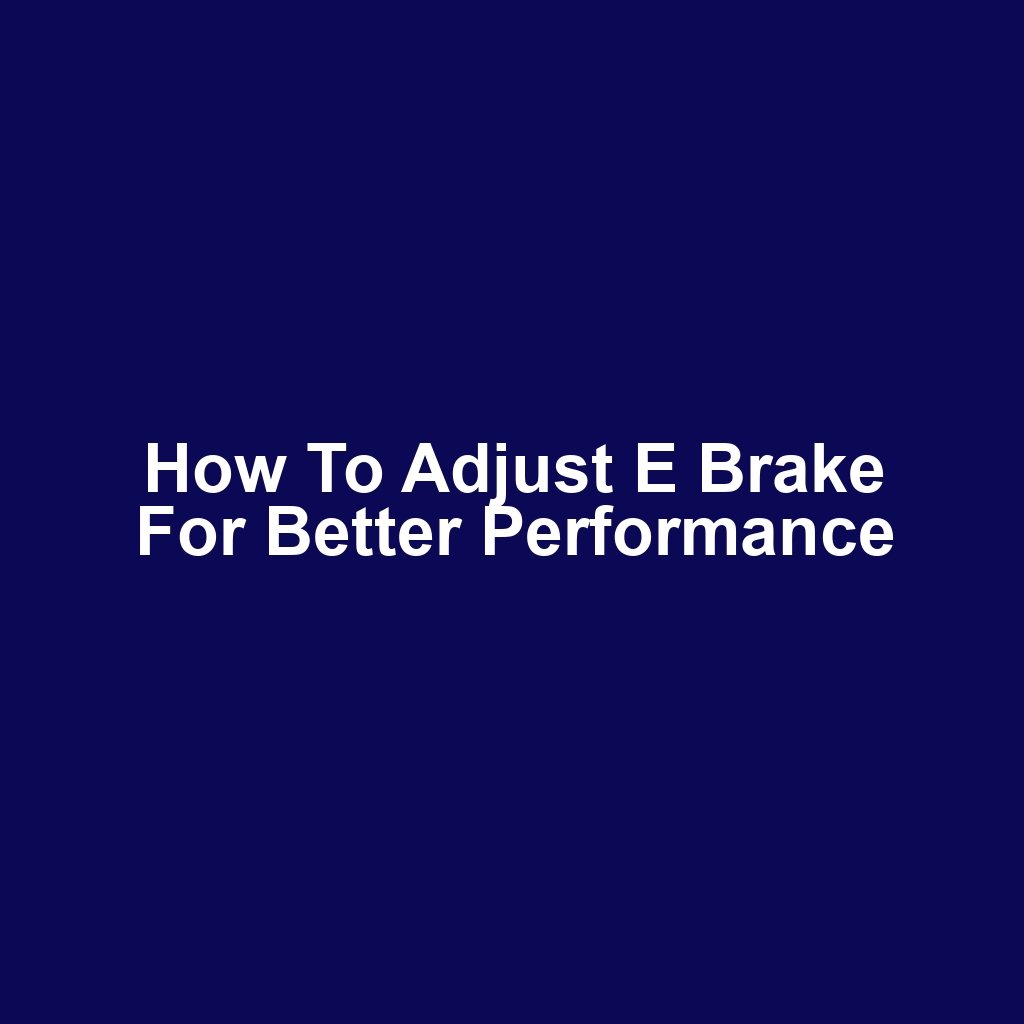 How to Adjust E Brake for Better Performance