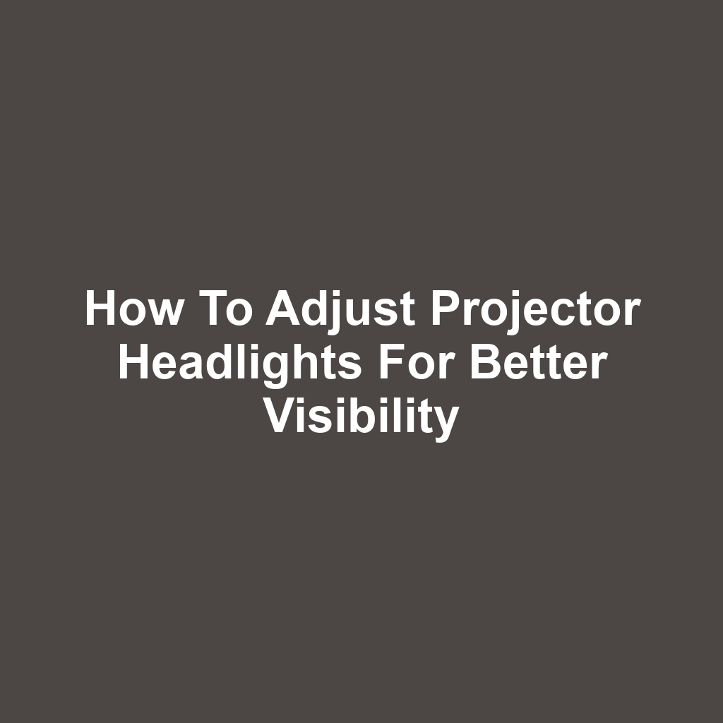 How to Adjust Projector Headlights for Better Visibility