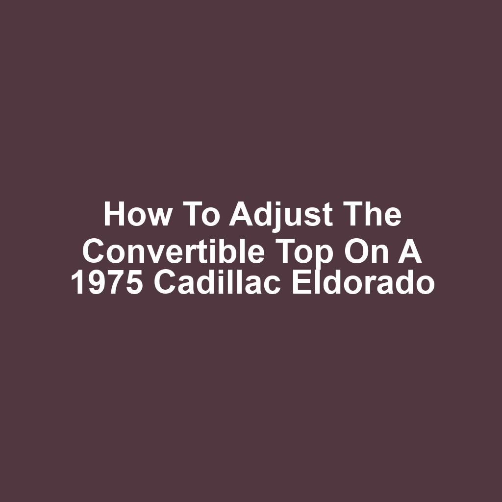 How to Adjust the Convertible Top on a 1975 Cadillac Eldorado