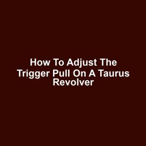 How to Adjust the Trigger Pull on a Taurus Revolver