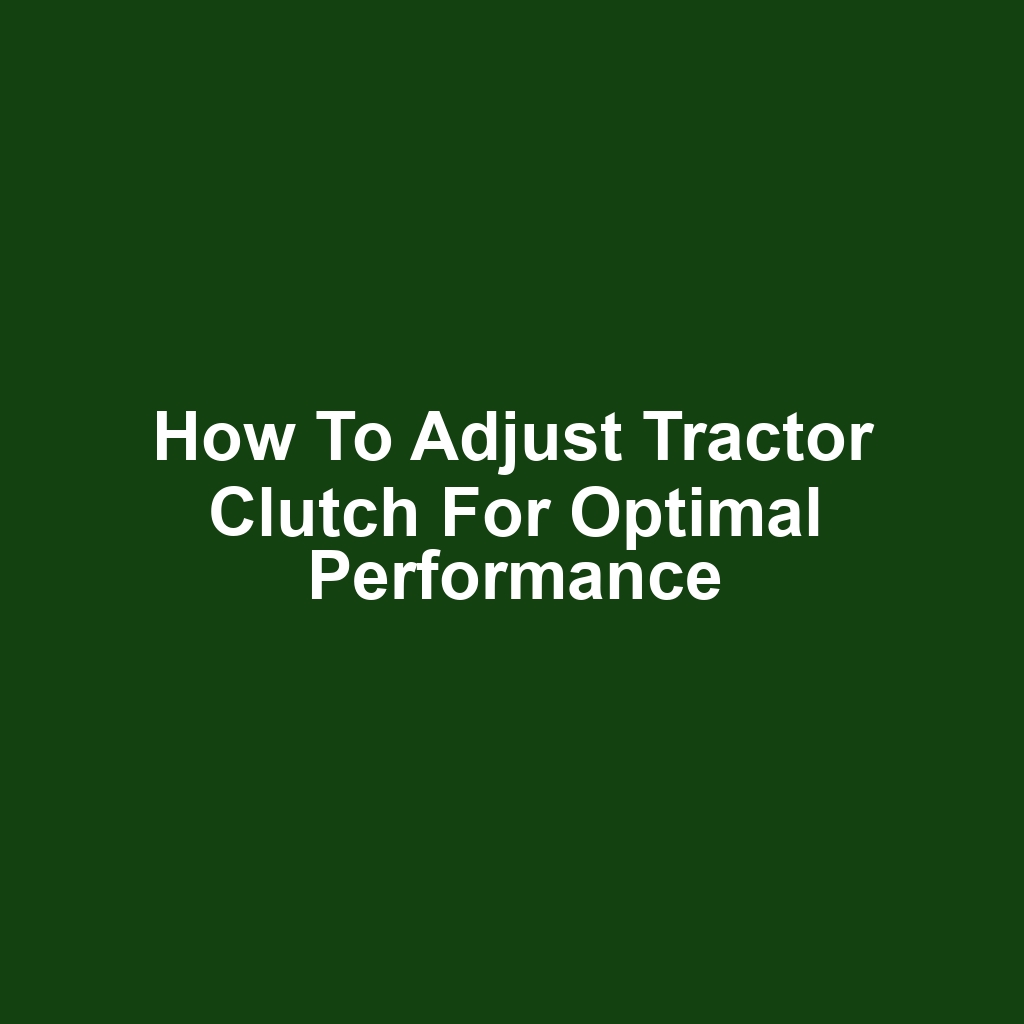 How to Adjust Tractor Clutch for Optimal Performance