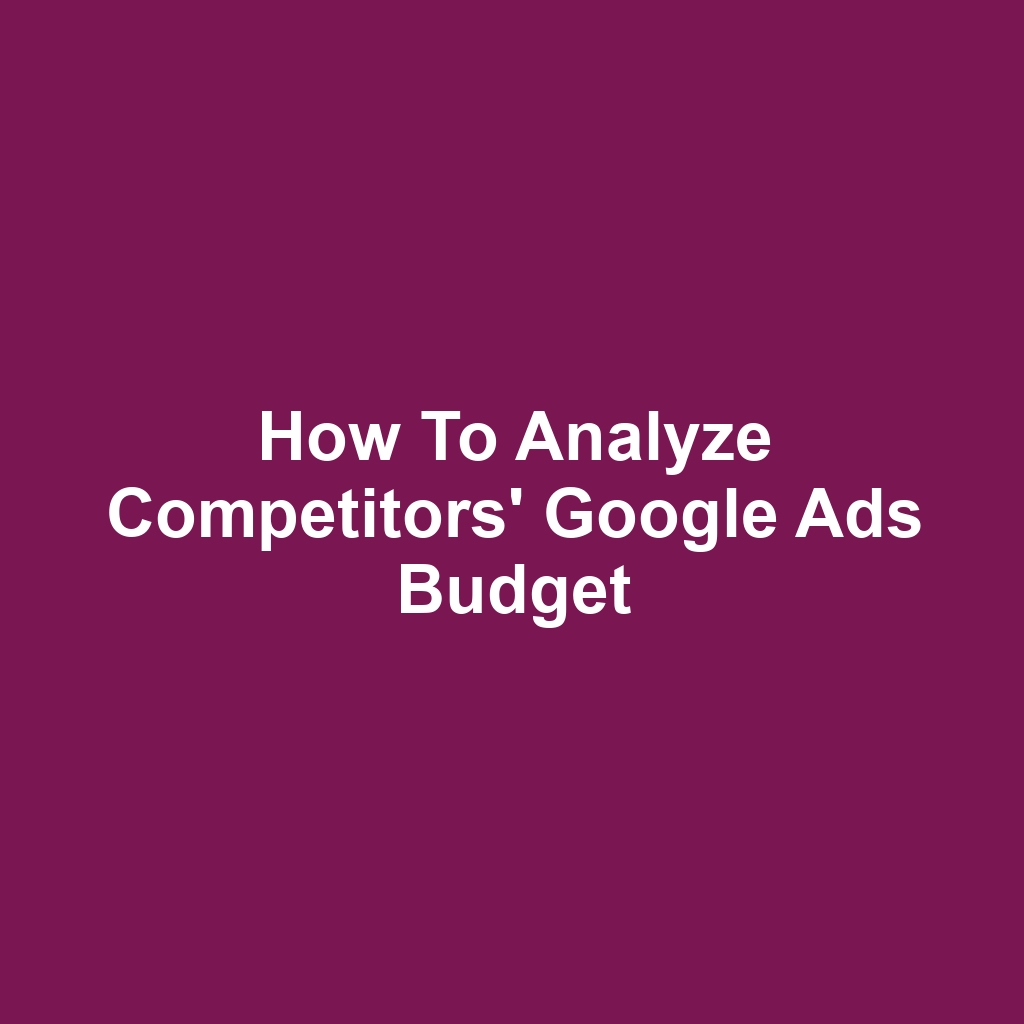How to Analyze Competitors' Google Ads Budget