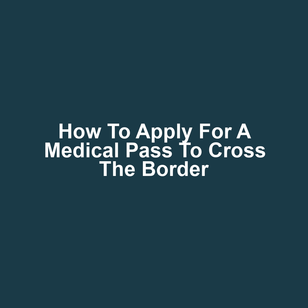 How to Apply for a Medical Pass to Cross the Border