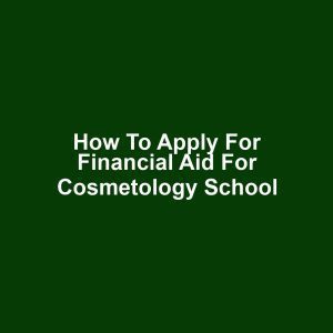 How to Apply for Financial Aid for Cosmetology School