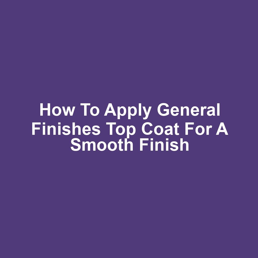 How to Apply General Finishes Top Coat for a Smooth Finish