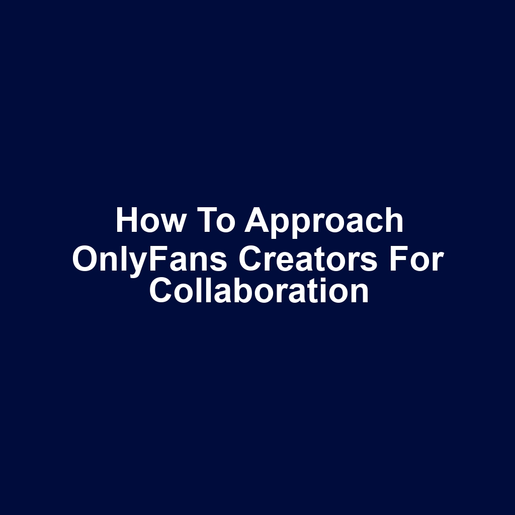 How to Approach OnlyFans Creators for Collaboration