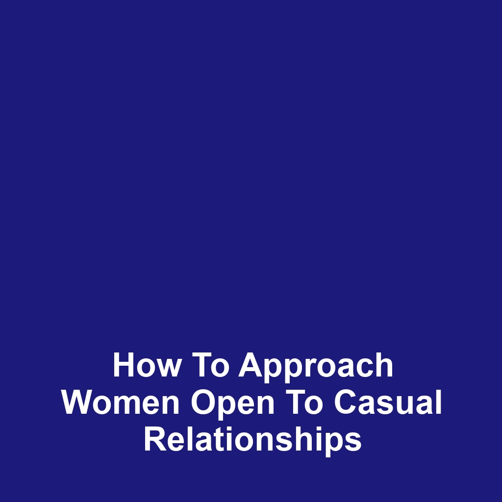 How to Approach Women Open to Casual Relationships