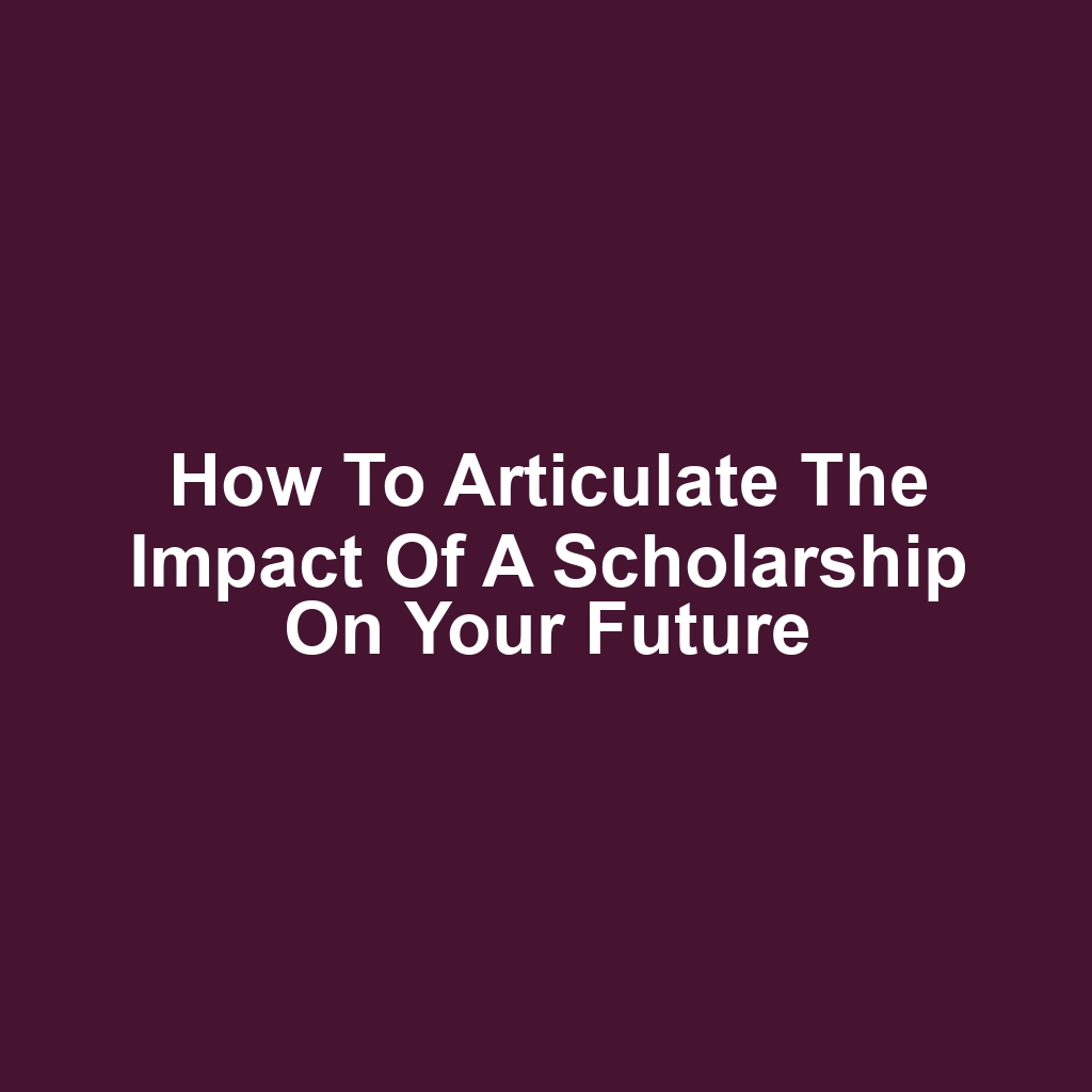 How to Articulate the Impact of a Scholarship on Your Future