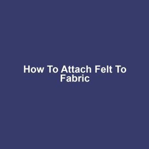 How to Attach Felt to Fabric