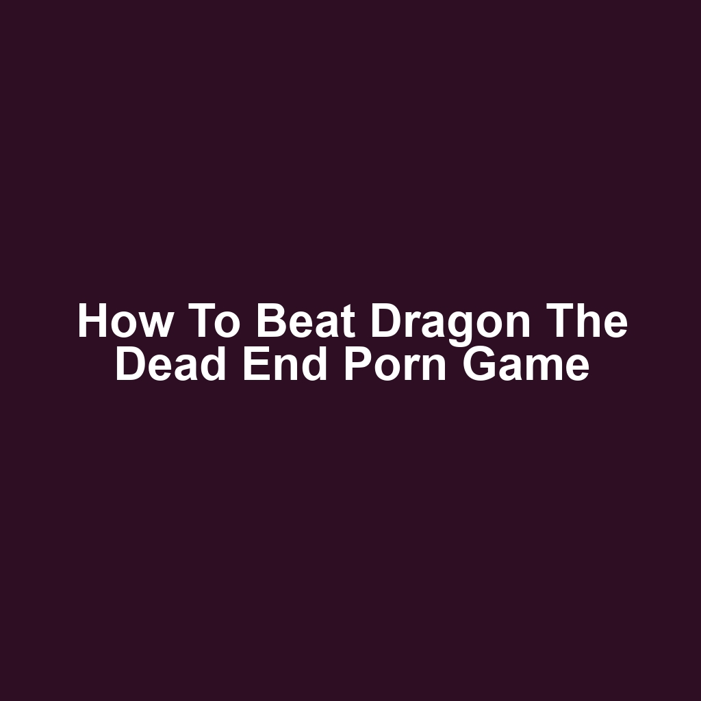 How to Beat Dragon the Dead End Porn Game