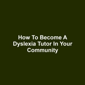 How to Become a Dyslexia Tutor in Your Community