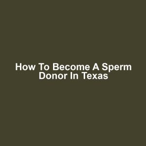 How to Become a Sperm Donor in Texas