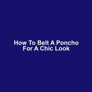 How to Belt a Poncho for a Chic Look