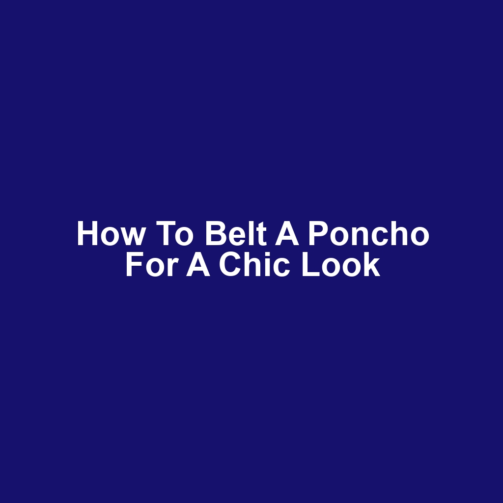 How to Belt a Poncho for a Chic Look