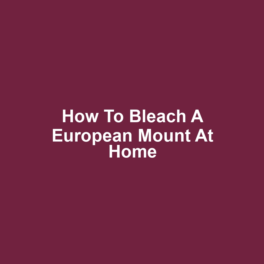 How to Bleach a European Mount at Home