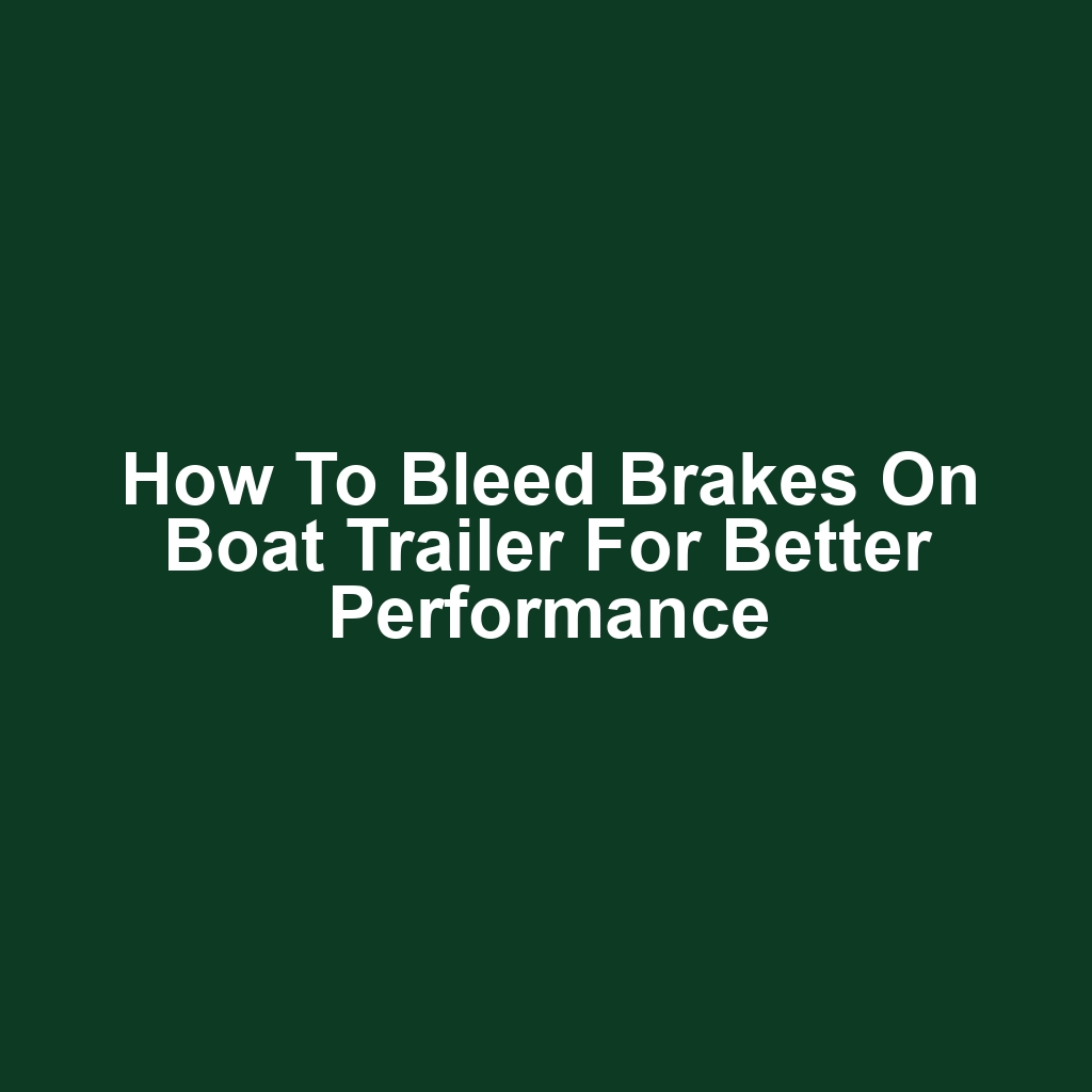 How to Bleed Brakes on Boat Trailer for Better Performance