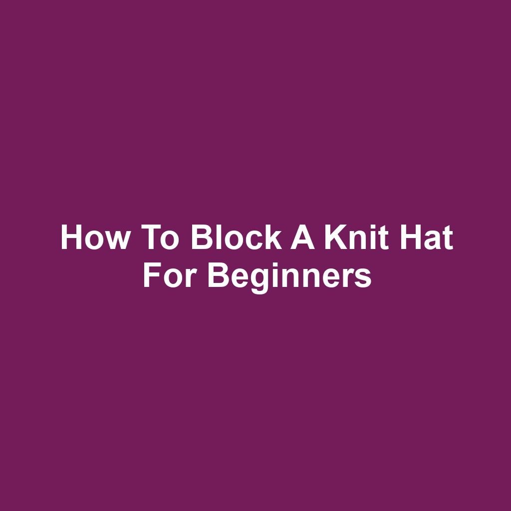 How to Block a Knit Hat for Beginners