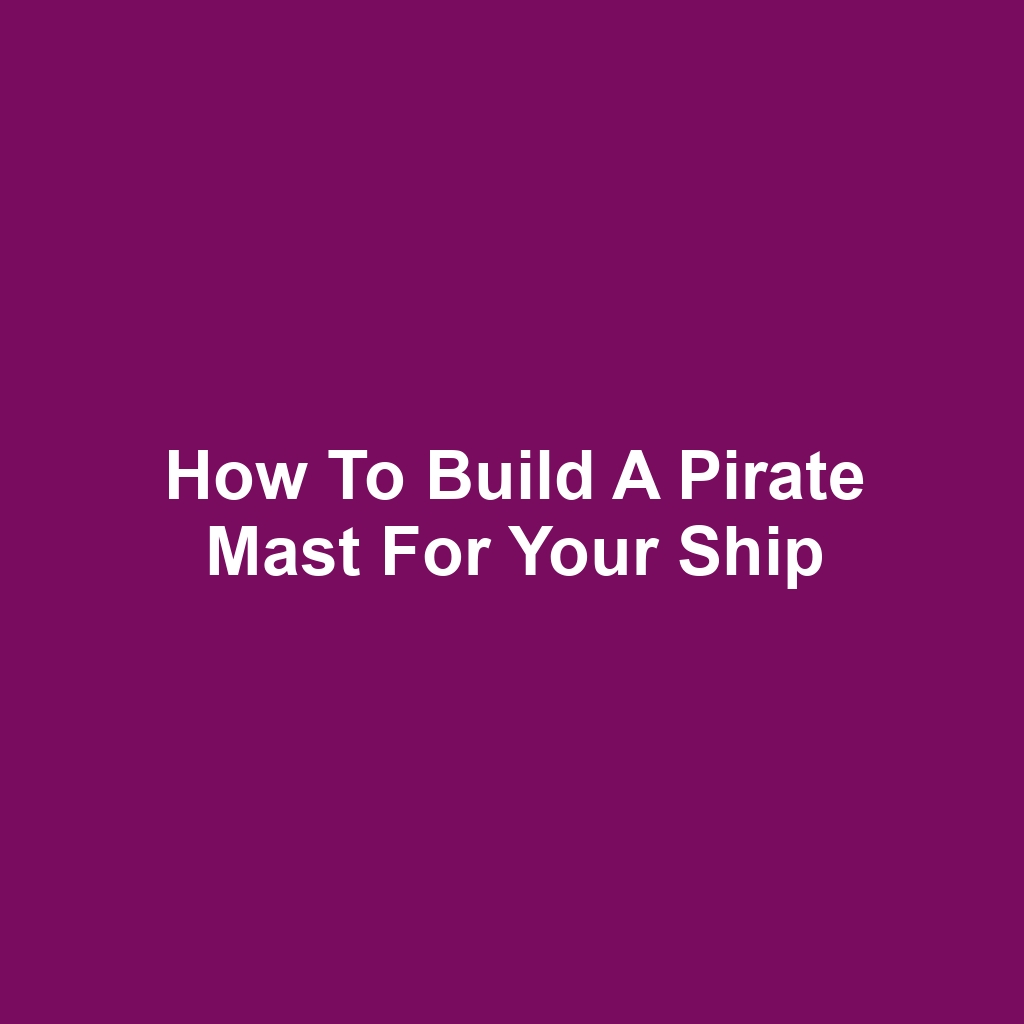 How to Build a Pirate Mast for Your Ship