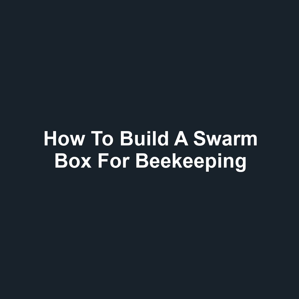 How to Build a Swarm Box for Beekeeping