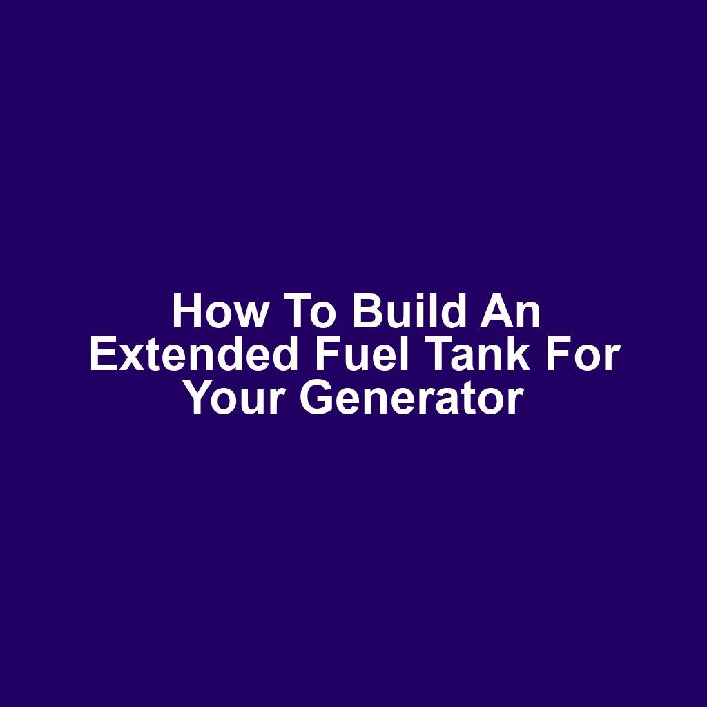 How to Build an Extended Fuel Tank for Your Generator