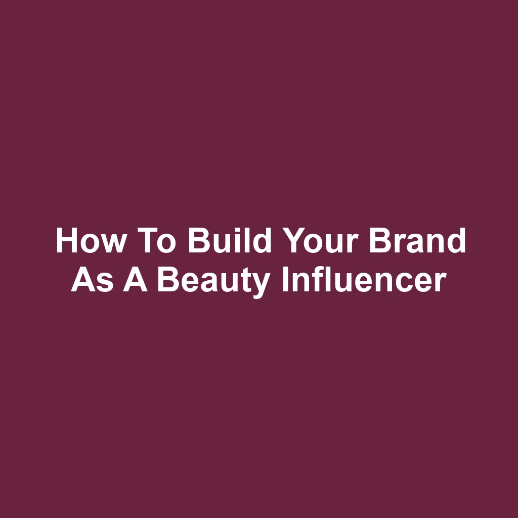 How to Build Your Brand as a Beauty Influencer