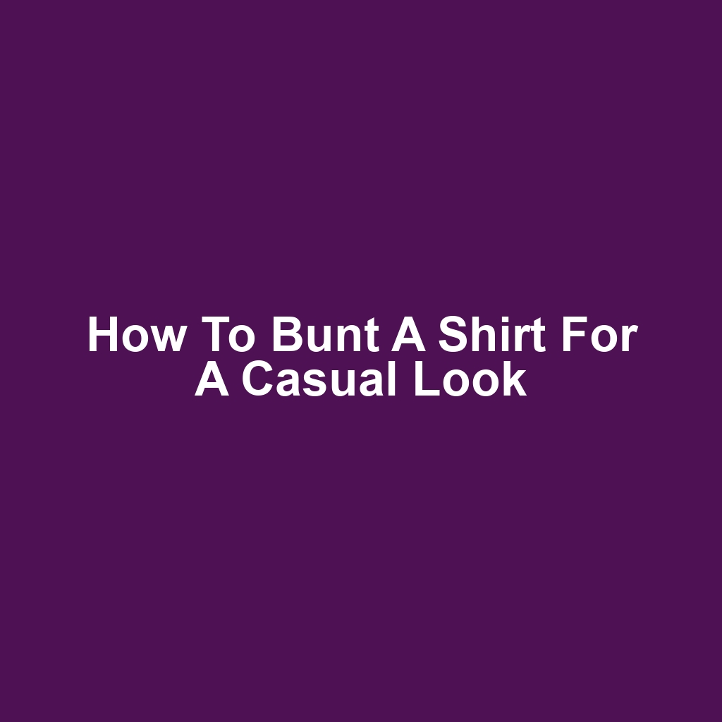 How to Bunt a Shirt for a Casual Look