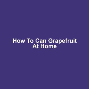How to Can Grapefruit at Home
