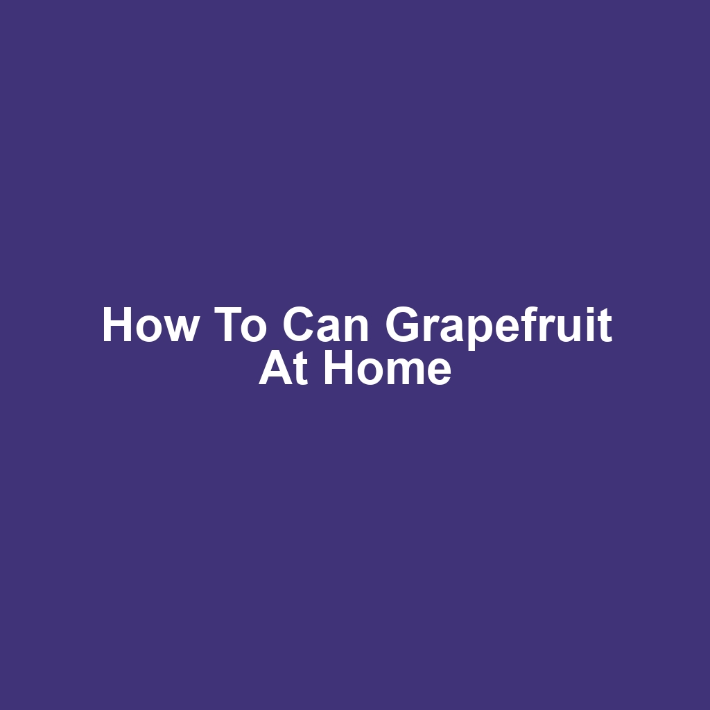 How to Can Grapefruit at Home