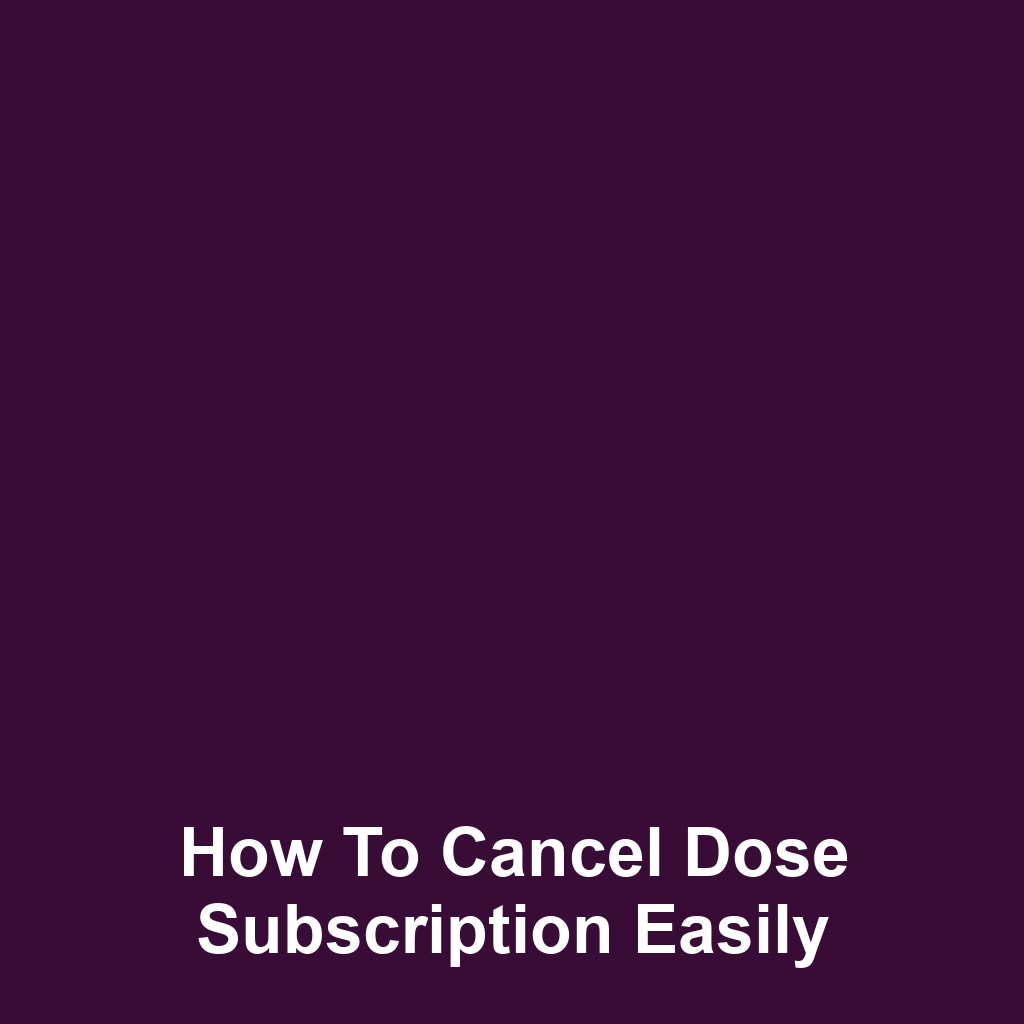 How to Cancel Dose Subscription Easily