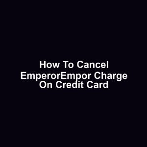 How to Cancel EmperorEmpor Charge on Credit Card