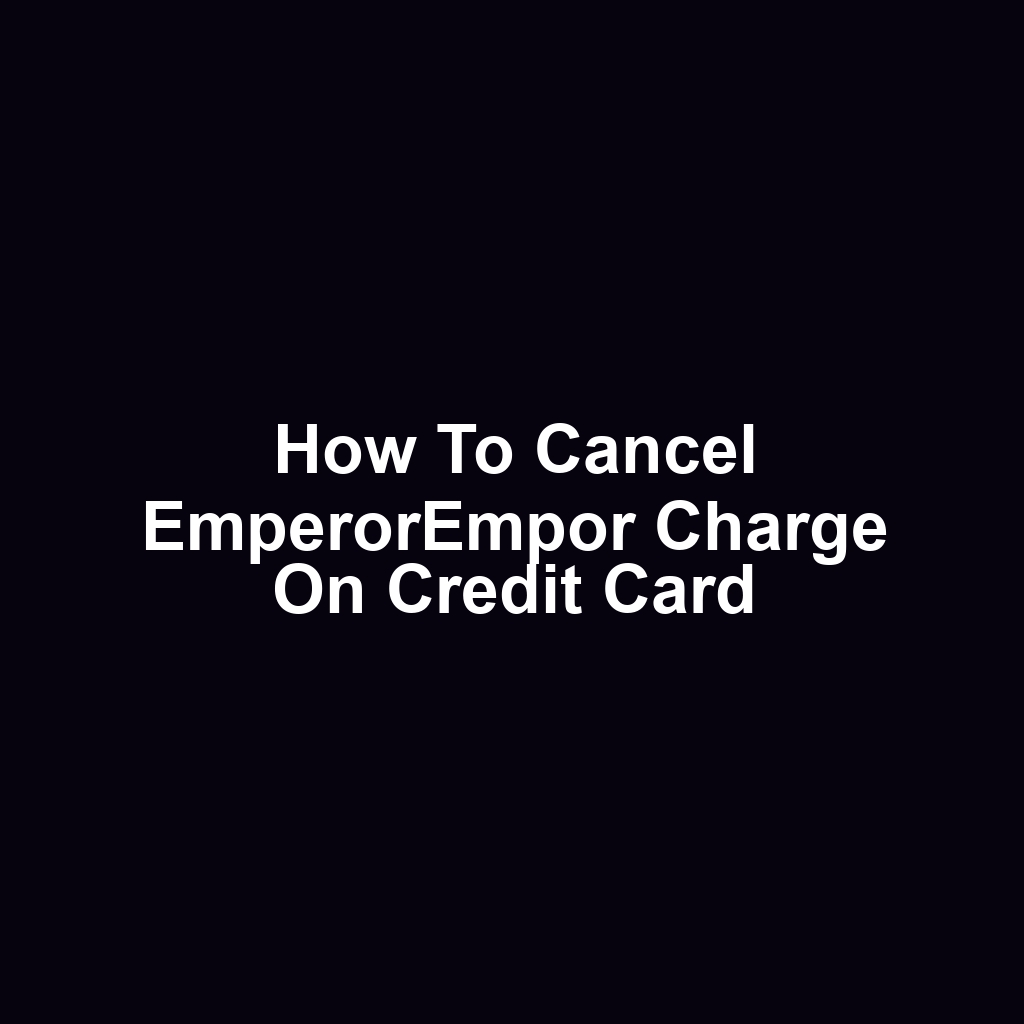 How to Cancel EmperorEmpor Charge on Credit Card