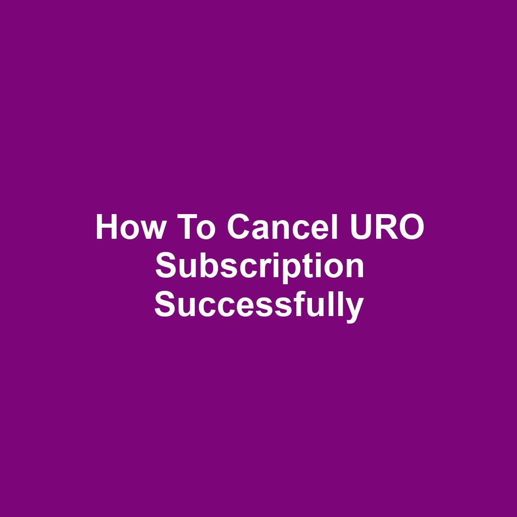 How to Cancel URO Subscription Successfully