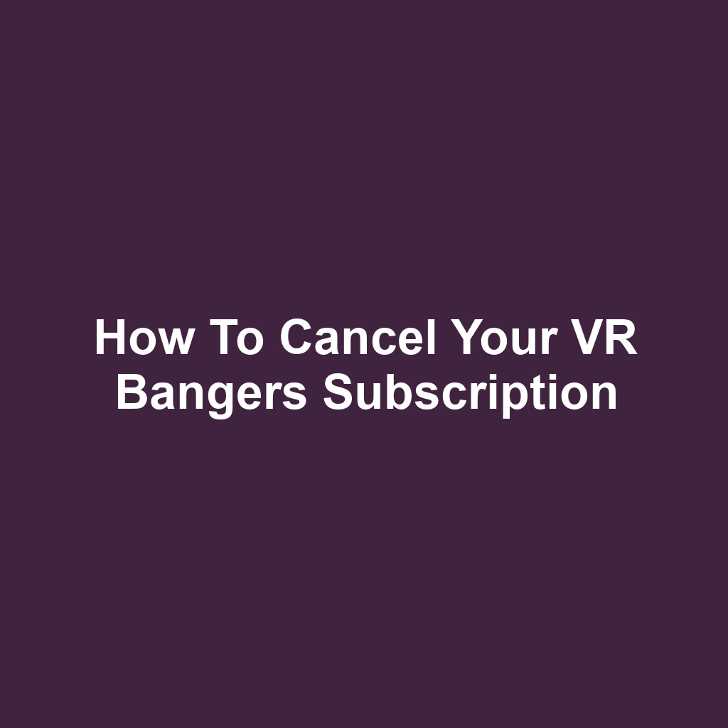 How to Cancel Your VR Bangers Subscription