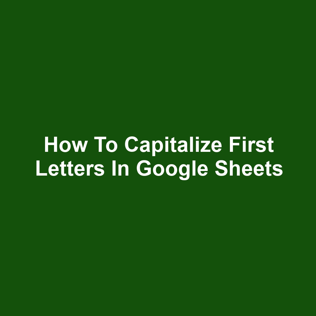 How to Capitalize First Letters in Google Sheets