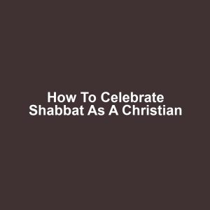 How to Celebrate Shabbat as a Christian
